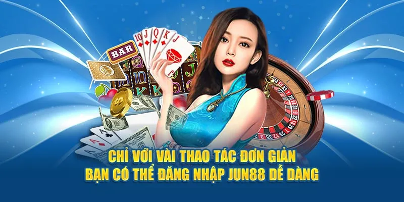 Đăng Nhập Jun88 Chỉ Với Thao Tác Dễ Dàng Và Đơn Giản