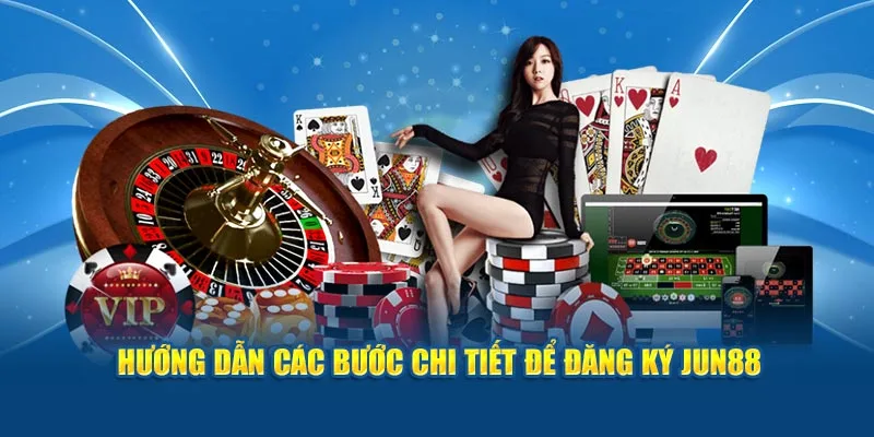 Đăng Ký Jun88 - Hướng Dẫn Tân Thủ Các Bước Chi Tiết