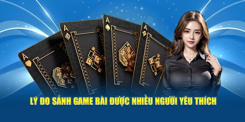 Lý do sảnh game bài được nhiều người yêu thích