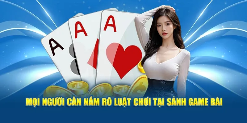 Mọi người cần nắm rõ luật chơi tại sảnh game bài