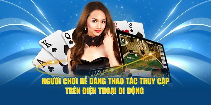 Người chơi dễ dàng thao tác truy cập trên điện thoại di động 