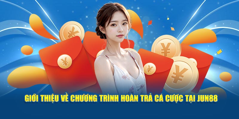  Giới thiệu về chương trình hoàn trả cá cược tại Jun88