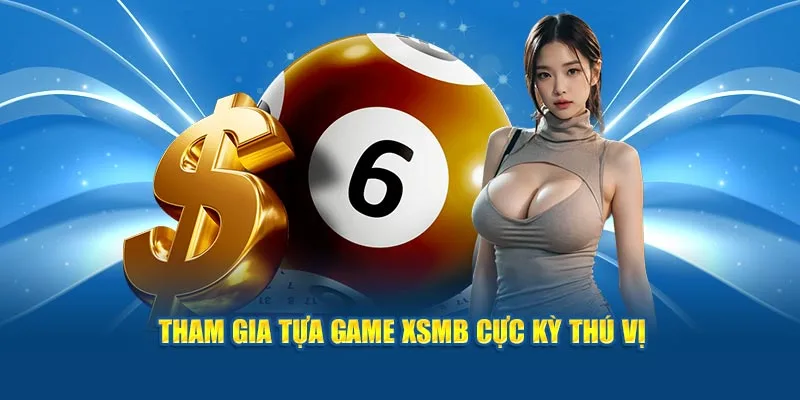 Tham gia tựa game XSMB cực kỳ thú vị