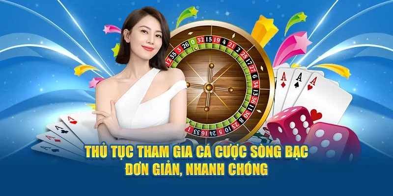 Thủ tục tham gia cá cược sòng bạc đơn giản, nhanh chóng 