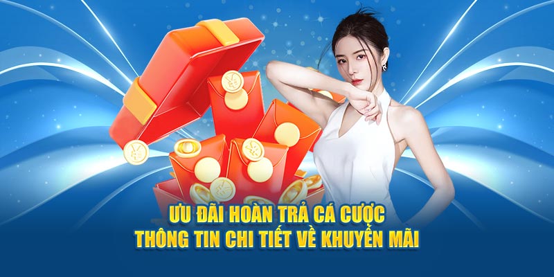 Ưu Đãi Hoàn Trả Cá Cược - Thông Tin Chi Tiết Khuyến Mãi